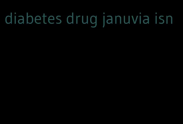 diabetes drug januvia isn