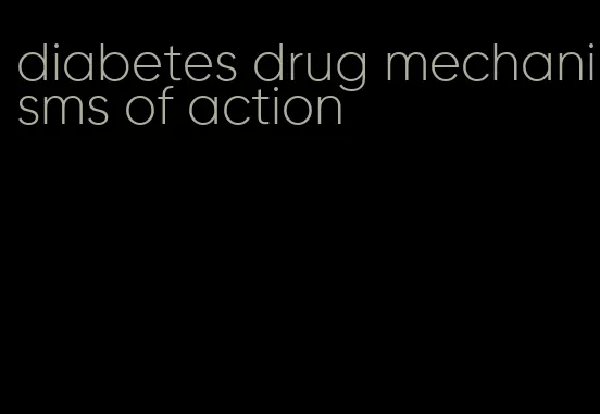 diabetes drug mechanisms of action