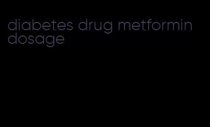 diabetes drug metformin dosage