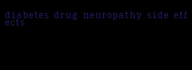 diabetes drug neuropathy side effects
