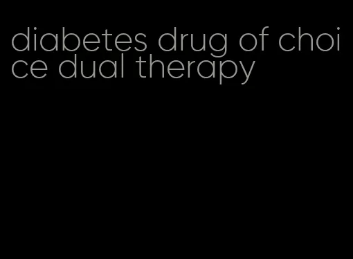 diabetes drug of choice dual therapy