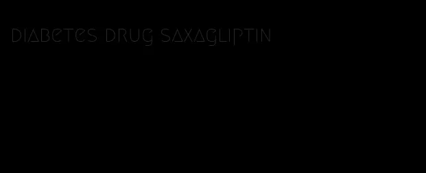 diabetes drug saxagliptin