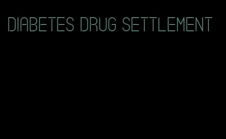 diabetes drug settlement