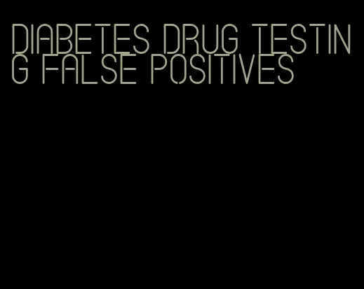 diabetes drug testing false positives