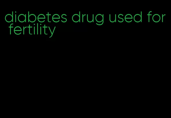diabetes drug used for fertility