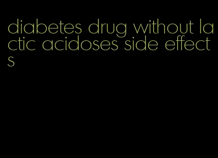diabetes drug without lactic acidoses side effects