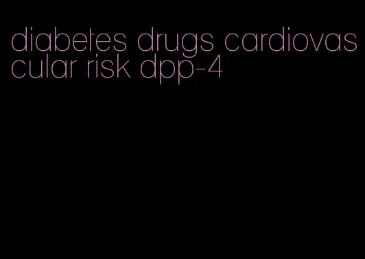 diabetes drugs cardiovascular risk dpp-4