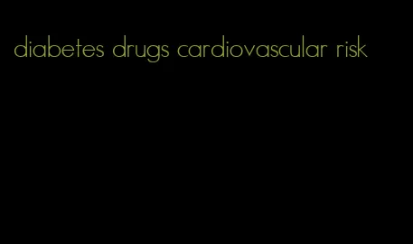 diabetes drugs cardiovascular risk