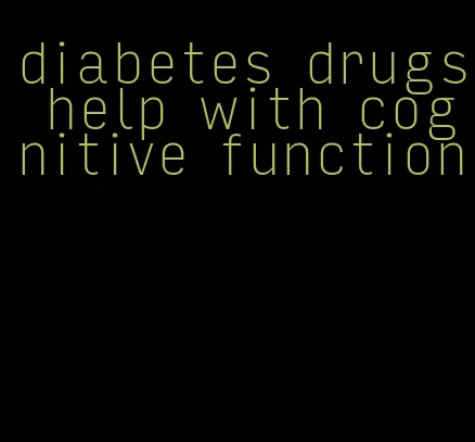 diabetes drugs help with cognitive function