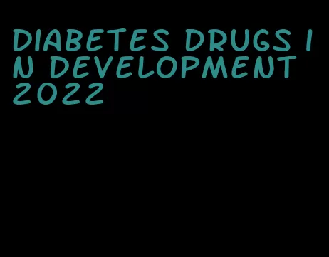 diabetes drugs in development 2022