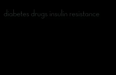 diabetes drugs insulin resistance