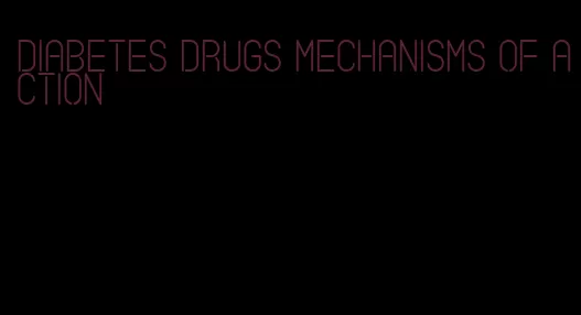 diabetes drugs mechanisms of action