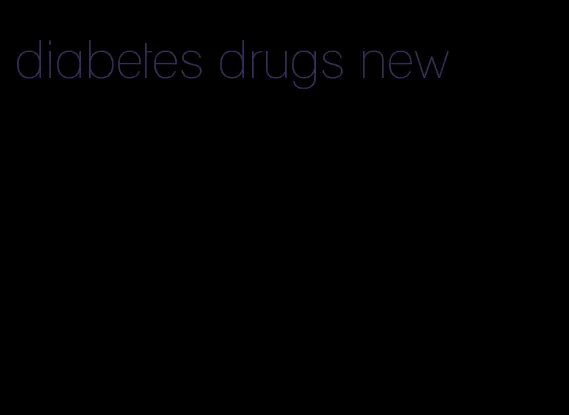 diabetes drugs new