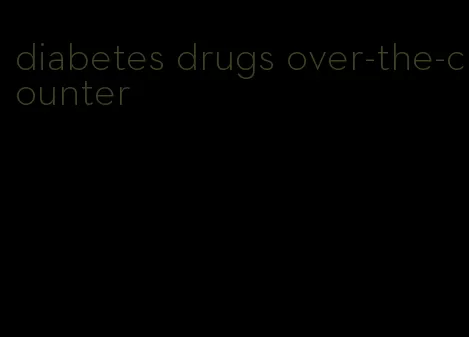 diabetes drugs over-the-counter