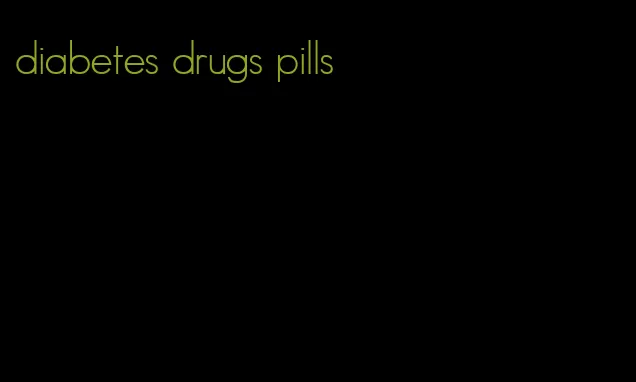 diabetes drugs pills