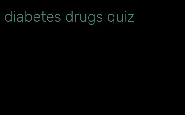 diabetes drugs quiz