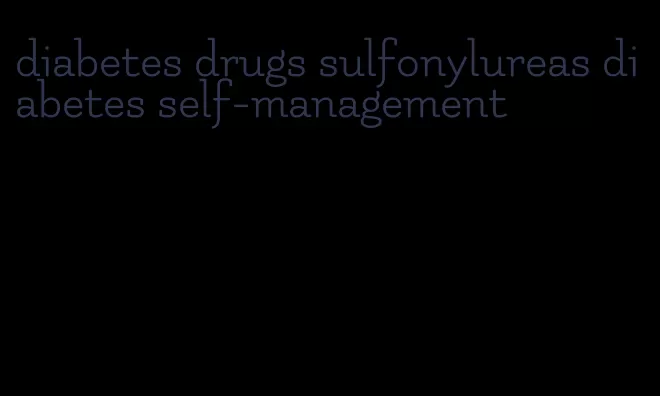 diabetes drugs sulfonylureas diabetes self-management