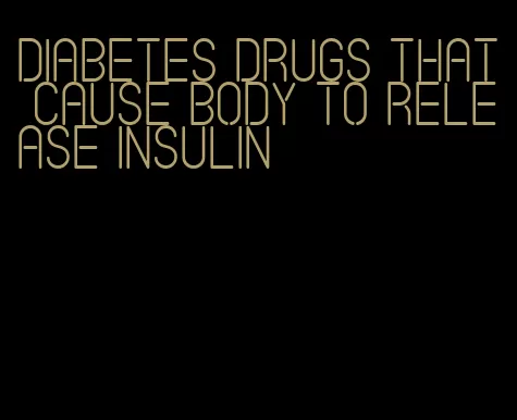 diabetes drugs that cause body to release insulin