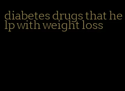 diabetes drugs that help with weight loss