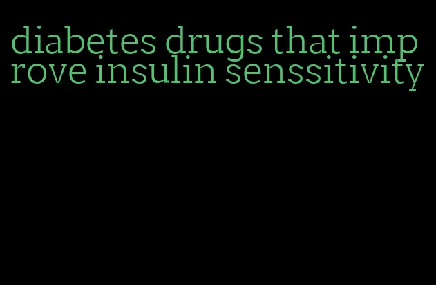diabetes drugs that improve insulin senssitivity