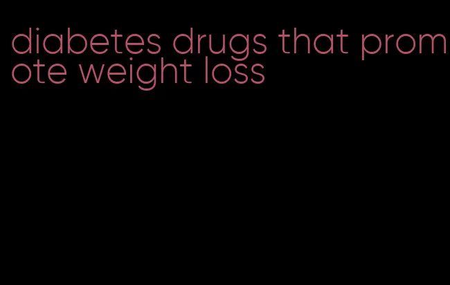diabetes drugs that promote weight loss