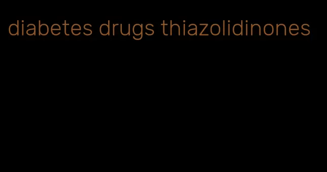 diabetes drugs thiazolidinones