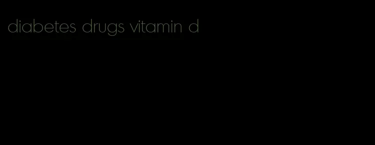 diabetes drugs vitamin d