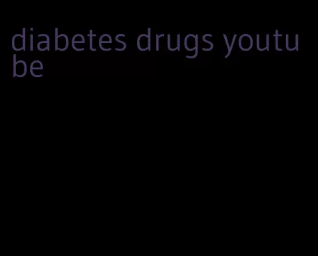 diabetes drugs youtube
