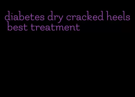 diabetes dry cracked heels best treatment