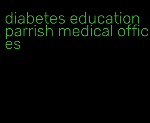 diabetes education parrish medical offices