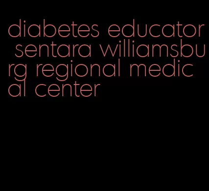 diabetes educator sentara williamsburg regional medical center