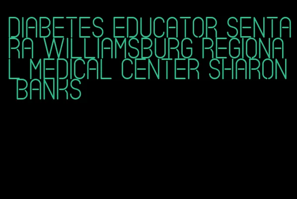 diabetes educator sentara williamsburg regional medical center sharon banks