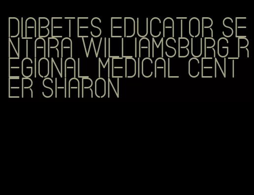 diabetes educator sentara williamsburg regional medical center sharon