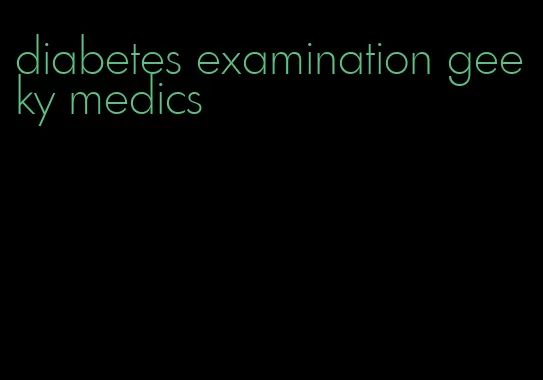 diabetes examination geeky medics