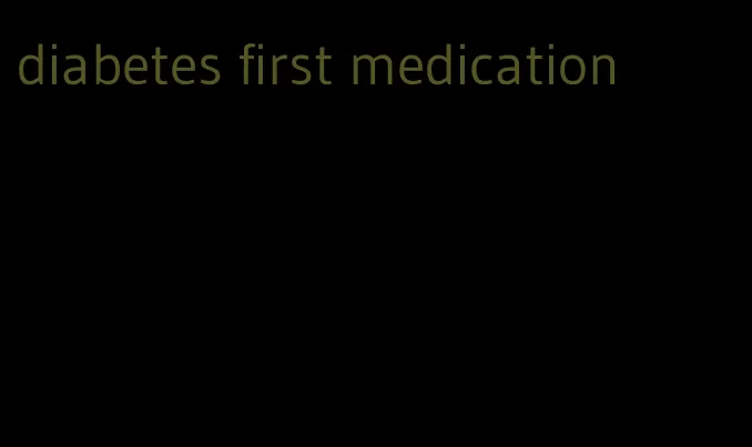 diabetes first medication