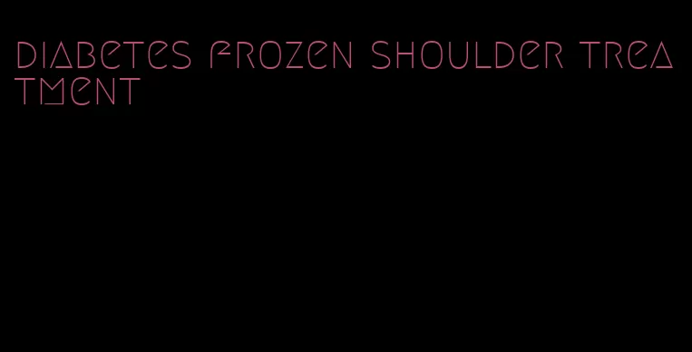 diabetes frozen shoulder treatment