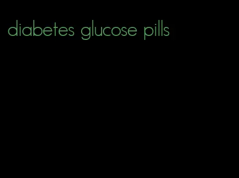 diabetes glucose pills