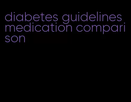 diabetes guidelines medication comparison