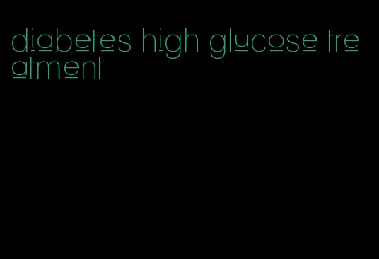 diabetes high glucose treatment
