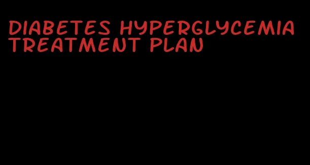 diabetes hyperglycemia treatment plan