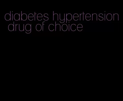 diabetes hypertension drug of choice