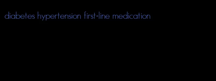 diabetes hypertension first-line medication
