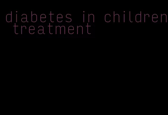 diabetes in children treatment
