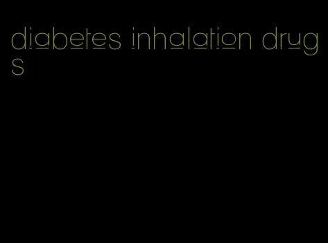 diabetes inhalation drugs
