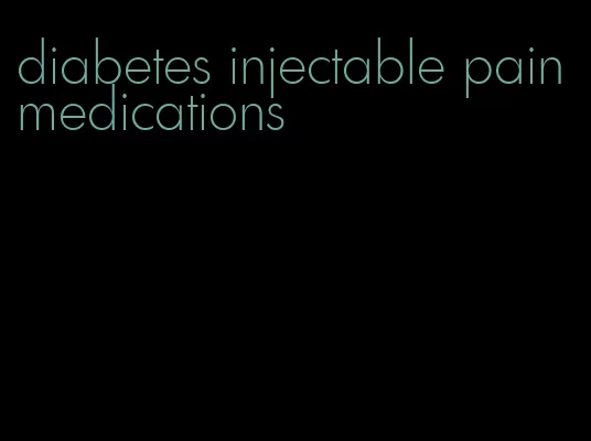 diabetes injectable pain medications