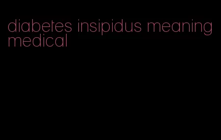 diabetes insipidus meaning medical