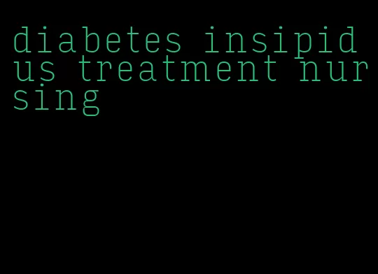 diabetes insipidus treatment nursing