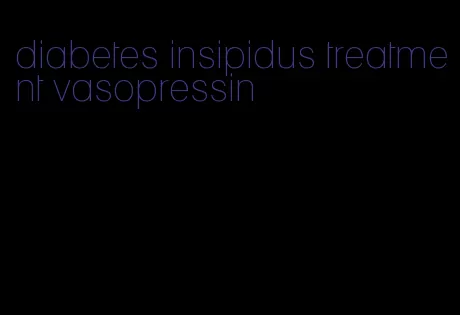 diabetes insipidus treatment vasopressin