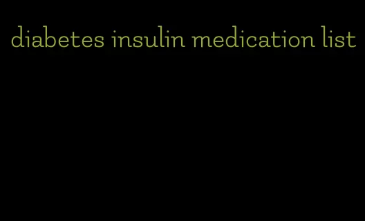 diabetes insulin medication list