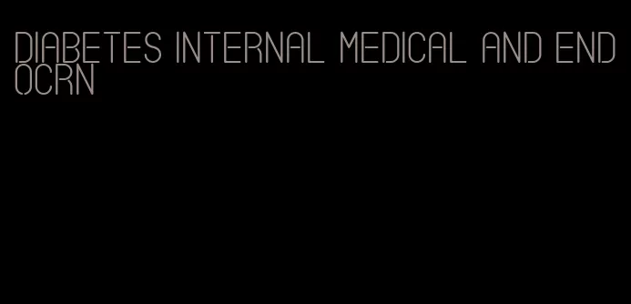 diabetes internal medical and endocrn